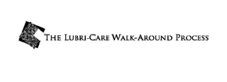 THE LUBRI-CARE WALK-AROUND PROCESS