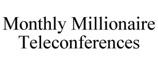 MONTHLY MILLIONAIRE TELECONFERENCES