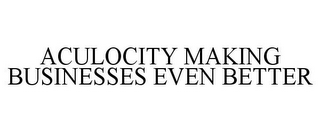 ACULOCITY MAKING BUSINESSES EVEN BETTER