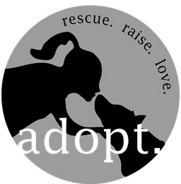 RESCUE. RAISE. LOVE. ADOPT.