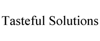 TASTEFUL SOLUTIONS
