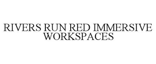 RIVERS RUN RED IMMERSIVE WORKSPACES