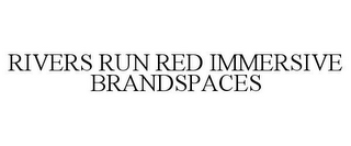 RIVERS RUN RED IMMERSIVE BRANDSPACES