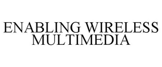 ENABLING WIRELESS MULTIMEDIA