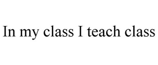 IN MY CLASS I TEACH CLASS