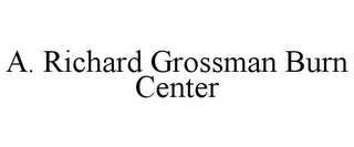 A. RICHARD GROSSMAN BURN CENTER