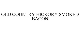 OLD COUNTRY HICKORY SMOKED BACON