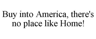 BUY INTO AMERICA, THERE'S NO PLACE LIKE HOME!