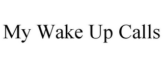 MY WAKE UP CALLS