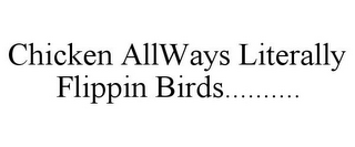 CHICKEN ALLWAYS LITERALLY FLIPPIN BIRDS..........