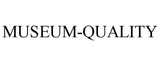 MUSEUM-QUALITY