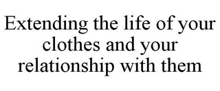 EXTENDING THE LIFE OF YOUR CLOTHES AND YOUR RELATIONSHIP WITH THEM