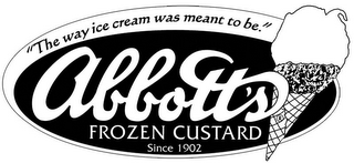 ABBOTT'S FROZEN CUSTARD "THE WAY ICE CREAM WAS MEANT TO BE." SINCE 1902