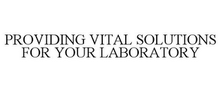 PROVIDING VITAL SOLUTIONS FOR YOUR LABORATORY