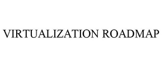 VIRTUALIZATION ROADMAP