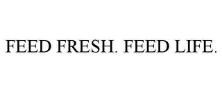 FEED FRESH. FEED LIFE.