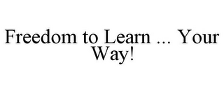 FREEDOM TO LEARN ... YOUR WAY!