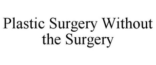 PLASTIC SURGERY WITHOUT THE SURGERY