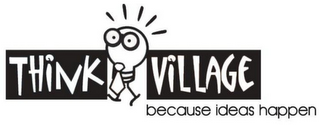 THINK VILLAGE BECAUSE IDEAS HAPPEN