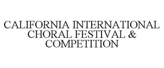 CALIFORNIA INTERNATIONAL CHORAL FESTIVAL & COMPETITION