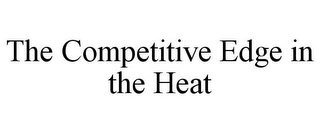 THE COMPETITIVE EDGE IN THE HEAT