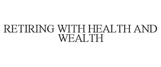 RETIRING WITH HEALTH AND WEALTH