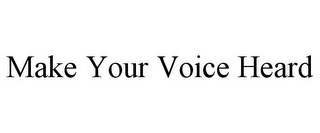 MAKE YOUR VOICE HEARD