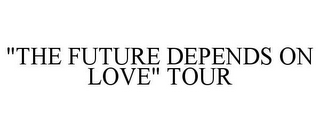 "THE FUTURE DEPENDS ON LOVE" TOUR