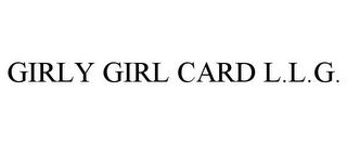 GIRLY GIRL CARD L.L.G.