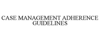 CASE MANAGEMENT ADHERENCE GUIDELINES