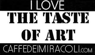 I LOVE THE TASTE OF ART CAFFEDEIMIRACOLI.COM