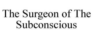 THE SURGEON OF THE SUBCONSCIOUS