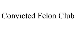 CONVICTED FELON CLUB