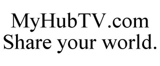 MYHUBTV.COM SHARE YOUR WORLD.