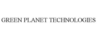 GREEN PLANET TECHNOLOGIES