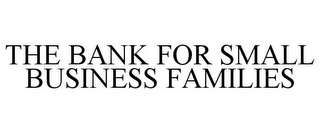 THE BANK FOR SMALL BUSINESS FAMILIES