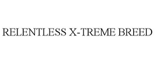 RELENTLESS X-TREME BREED