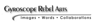 GYROSCOPE REBEL ARTS IMAGES WORDS COLLABORATIONS