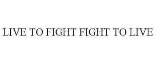 LIVE TO FIGHT FIGHT TO LIVE