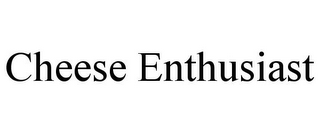CHEESE ENTHUSIAST