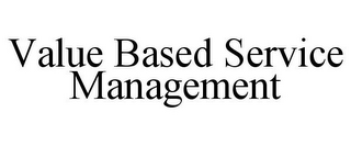 VALUE BASED SERVICE MANAGEMENT