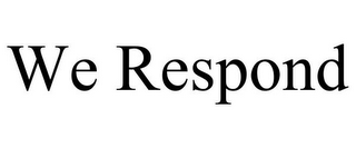 WE RESPOND