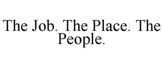 THE JOB. THE PLACE. THE PEOPLE.