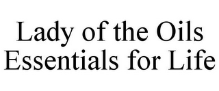 LADY OF THE OILS ESSENTIALS FOR LIFE