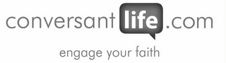 CONVERSANT LIFE.COM ENGAGE YOUR FAITH