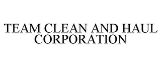 TEAM CLEAN AND HAUL CORPORATION