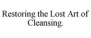 RESTORING THE LOST ART OF CLEANSING.