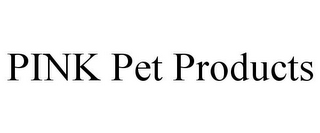 PINK PET PRODUCTS