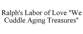 RALPH'S LABOR OF LOVE "WE CUDDLE AGING TREASURES"