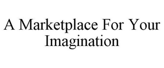 A MARKETPLACE FOR YOUR IMAGINATION